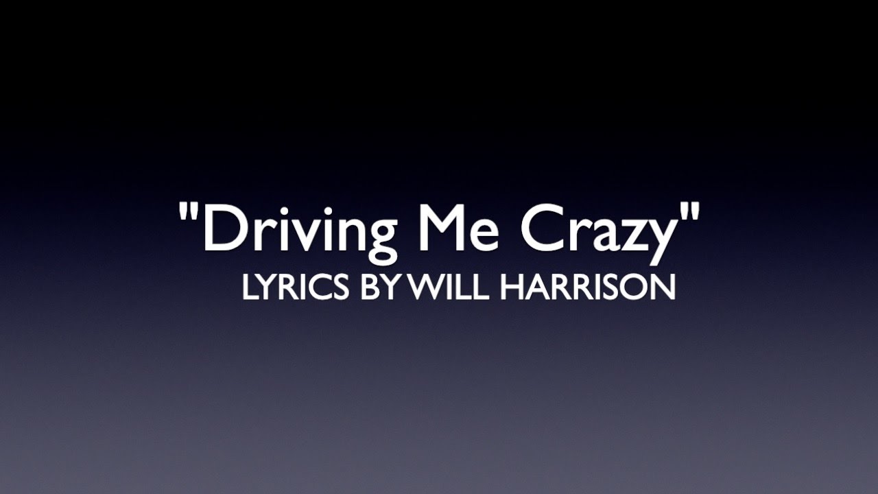 DRIVING ME CRAZY LYRICS BY WILL HARRISON GENRE CONTEMPORARY COUNTRY driving-me-crazy-lyrics-by-will-harrison-genre-contemporary-country