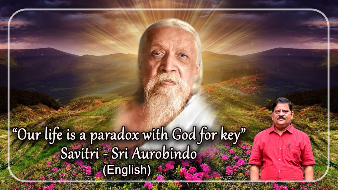 “Our life is a paradox with God for key” Savitri - Sri Aurobindo (English)