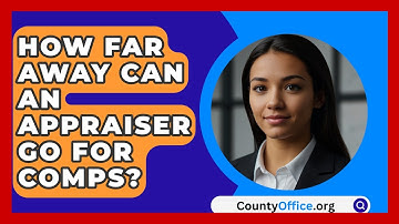 How Far Away Can An Appraiser Go For Comps? - CountyOffice.org