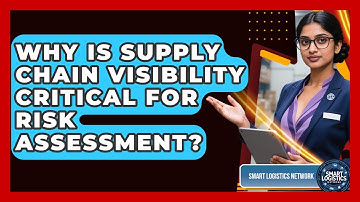 Why Is Supply Chain Visibility Critical For Risk Assessment? - Smart Logistics Network