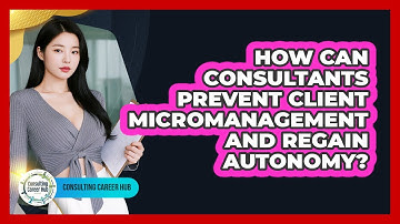 How Can Consultants Prevent Client Micromanagement And Regain Autonomy? - Consulting Career Hub