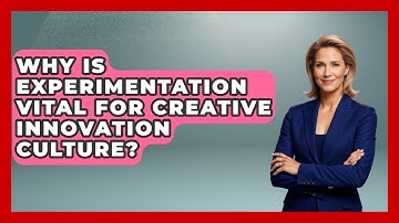 Why Is Experimentation Vital For Creative Innovation Culture? - Directing Creative Success