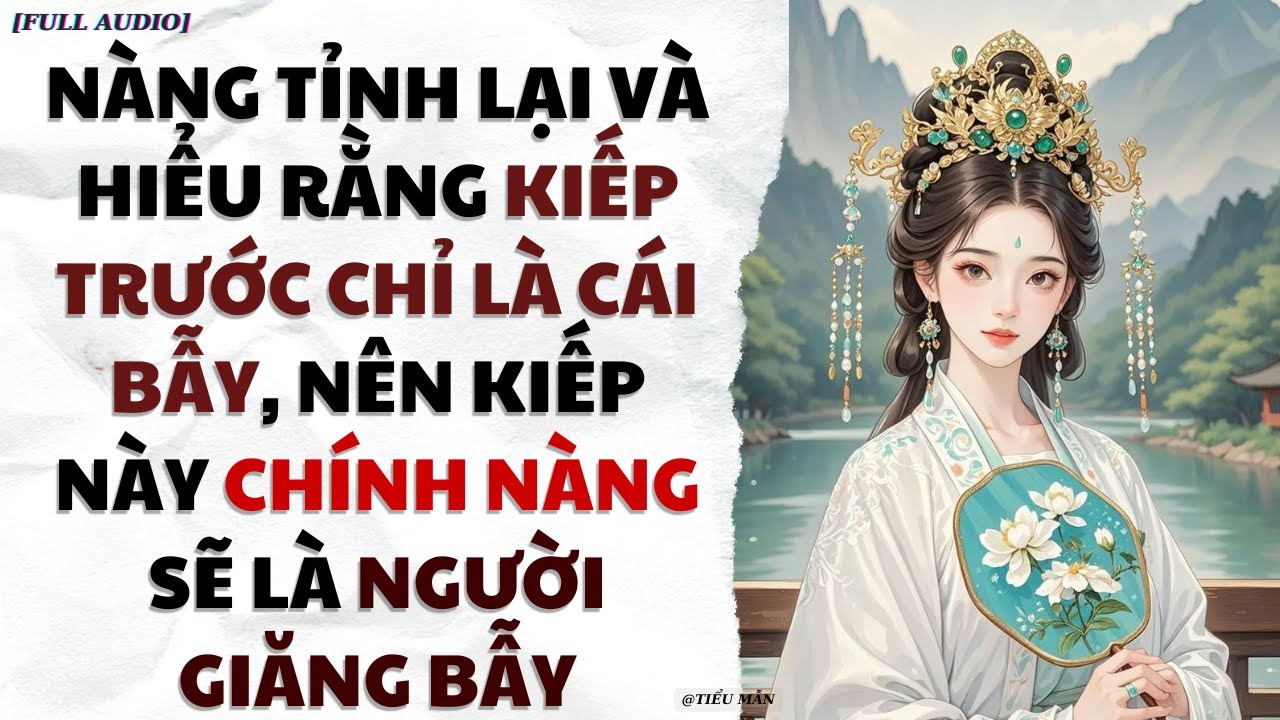 [FULL AUDIO] NÀNG TỈNH GIẤC HIỂU KIẾP TRƯỚC LÀ CÁI BẪY VÀ KIẾP NÀY CHÍNH NÀNG SẼ LÀ NGƯỜI GIĂNG BẪY