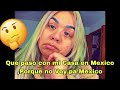 Que  paso con mi casa de mxico  porque no voy a mi lindo mxico 