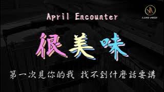 很美味 - April Encounter  「第一次見你的我(好慌張) 找不到什麼話要講」 抖音【動態歌詞】