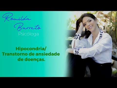 Hipocondria/Transtorno de ansiedade de doenças./Psicologa Romilda