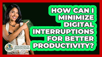 How Can I Minimize Digital Interruptions For Better Productivity? - Anecdotes in Quotation