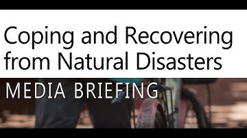 Coping and Recovering from Natural Disasters Media Briefing