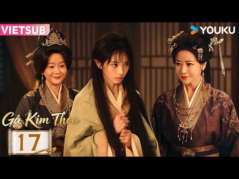 [VIETSUB] Gả Kim Thoa - Tập 17 | Điền Hi Vi - Thế thân tiểu thư gả vào hào môn | YOUKU