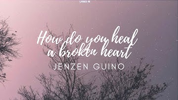 How do you heal a broken heart Lyrics (Cover By Jenzen Guino)