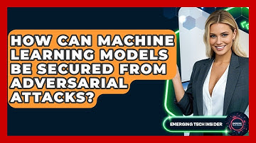 How Can Machine Learning Models Be Secured From Adversarial Attacks? - Emerging Tech Insider