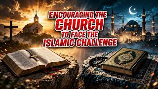 Encouraging the Church to Face the Islamic Challenge