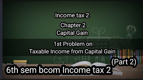 6th sem Bcom Income tax 2 Ch2 Capital Gain [1st problem on Taxable Income from CapitalGain]