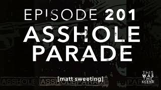 Ep. 201: Assholeparade w/ Matt Sweeting