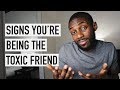 Signs YOU Are Being A Toxic Friend | EP. 6 [Get Your Life Together]