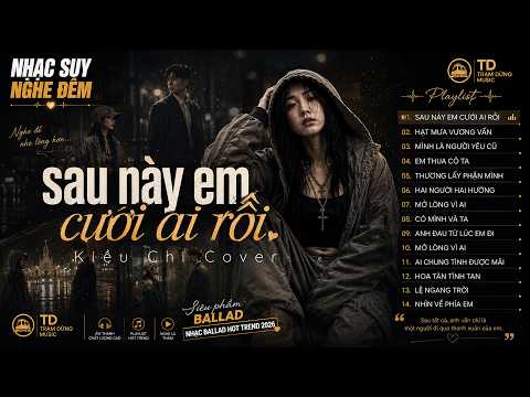 Nhạc Suy Nghe Đêm Hot Trend - Playlist Ballad HOT Nhất Về Tình Yêu | SAU NÀY ANH CƯỚI AI RỒI