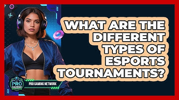 What Are The Different Types Of Esports Tournaments? - Pro Gaming Network