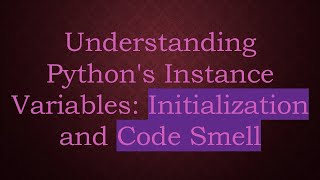Understanding Python's Instance Variables: Initialization and Code Smell