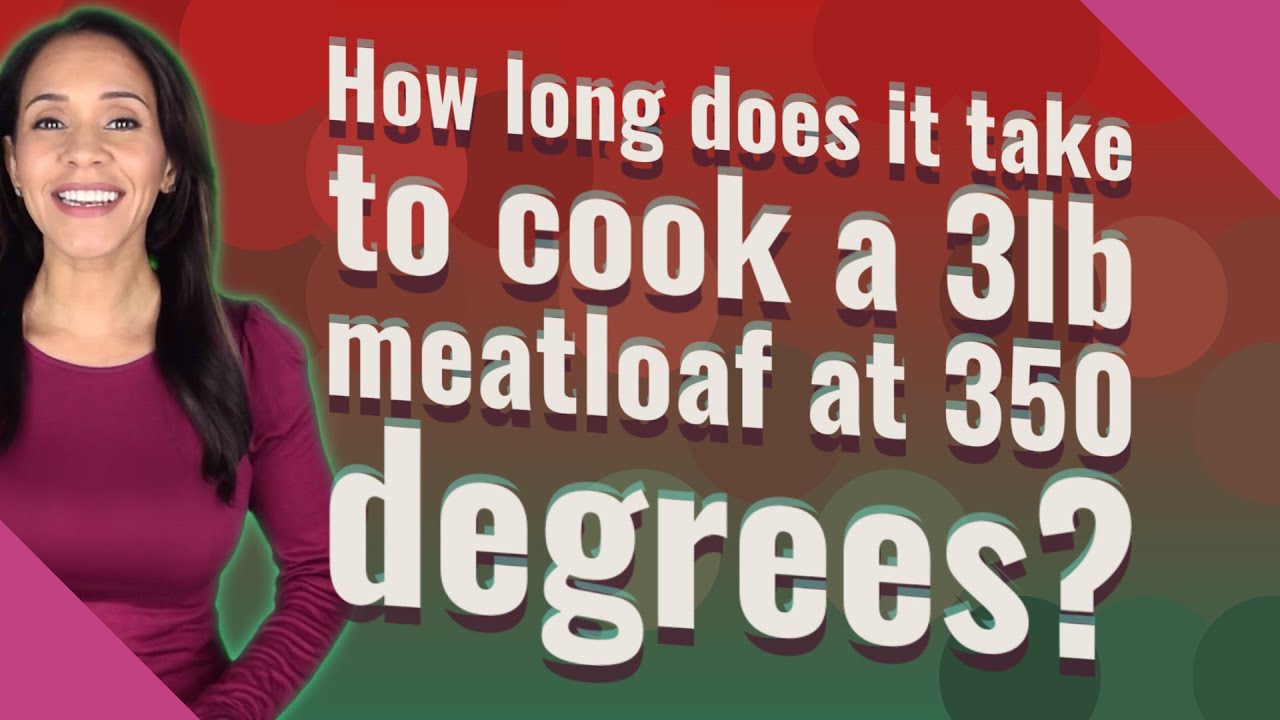 How Long Does It Take To Cook A 3Lb Meatloaf At 350 Degrees?