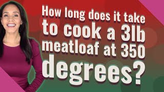 How long does it take to cook a 3lb meatloaf at 350 degrees?