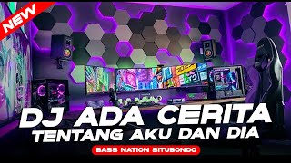 DJ ADA CERITA TENTANG AKU DAN DIA || DJ SLOW SITUBONDO REMIXER