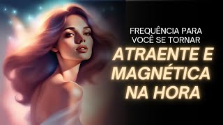 🎧 Mantra para se tornar ATRAENTE e MAGNÉTICA ~ Hz