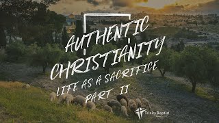 Life As A Sacrifice Part 2 | Authentic Christianity Series | Pastor Winston Parrish