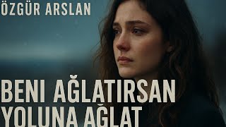 Beni Ağlatırsan Yoluna Ağlat 🎶 | Özgür Arslan’dan Duygusal Yorum