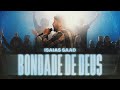 ISAIAS SAAD - BONDADE DE DEUS (AO VIVO)