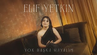 Elif Yetkin - Yok Başka Hayalim (Resmi Müzik)