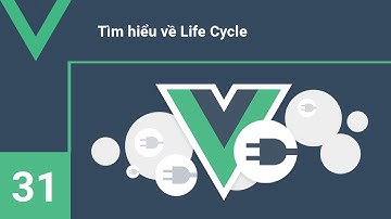 Lập trình VueJs - 31 Tìm hiểu về Life Cycle