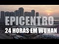 Epicentro - 24h em Wuhan | Documentário