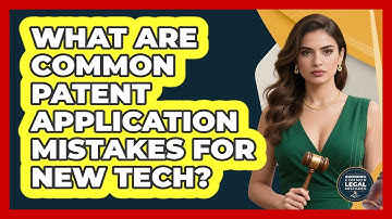 What Are Common Patent Application Mistakes For New Tech? - Avoiding Common Legal Mistakes
