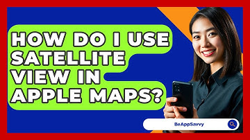 How Do I Use Satellite View In Apple Maps? - Be App Savvy