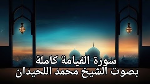 سورة القيامة كاملة بصوت الشيخ محمد اللحيدان 