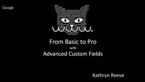 From Basic to Pro with Advanced Custom Fields, by Kathryn Reeve