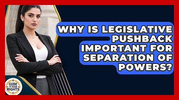 Why Is Legislative Pushback Important For Separation Of Powers? - Guide To Your Rights