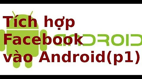 Android NC - Tích hợp Facebook vào android sử dụng API (p1)