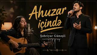 Şehriyar Güneşli - Ahuzar Içinde (Yeni2026) Eksklüziv Ifa