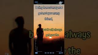 Being honest may not get you many friends, but it will always get you the right ones.#motivational