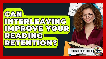 Can Interleaving Improve Your Reading Retention? - Ultimate Study Hacks