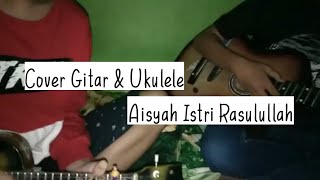 Cover gitar & Ukulele Aisyah Istri Rasulullah || story' wa
