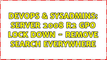 DevOps & SysAdmins: Server 2008 R2 GPO Lock Down - Remove Search Everywhere