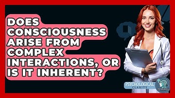 Does Consciousness Arise from Complex Interactions, or Is It Inherent? - Philosophy Beyond