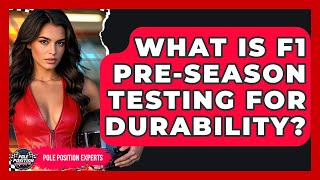 What Is F1 Pre-season Testing For Durability? - Pole Position Experts