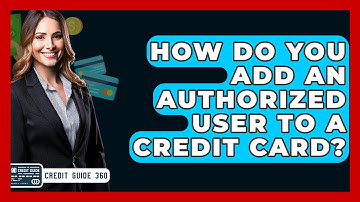How Do You Add An Authorized User To A Credit Card? - CreditGuide360.com