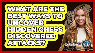 What Are The Best Ways To Uncover Hidden Chess Discovered Attacks? - The Board Game Xpert