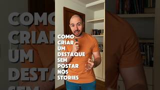Como criar um destaque sem postar nos stories #shorts