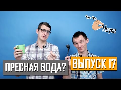 Пресная вода? Выпуск 17 | Чуть-Чуть о Науке