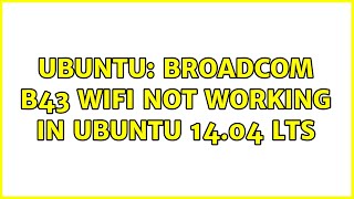 Ubuntu: Broadcom B43 WiFi not working in Ubuntu 14.04 LTS (3 solutions!)